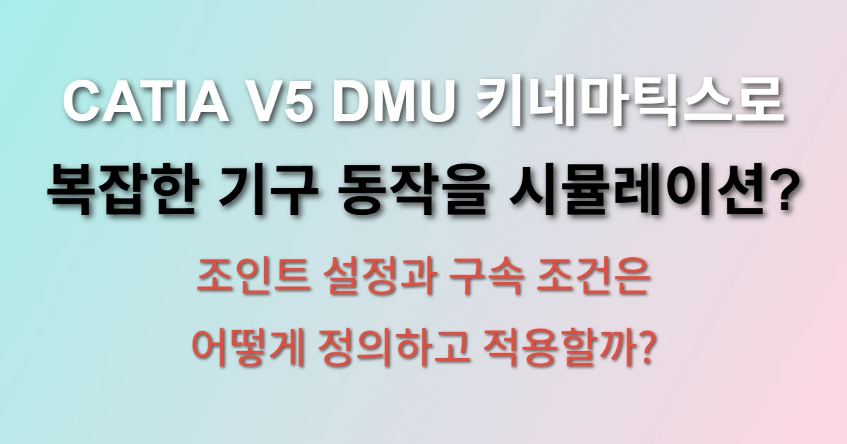 CATIA V5 DMU 키네마틱스 기구 동작 해석