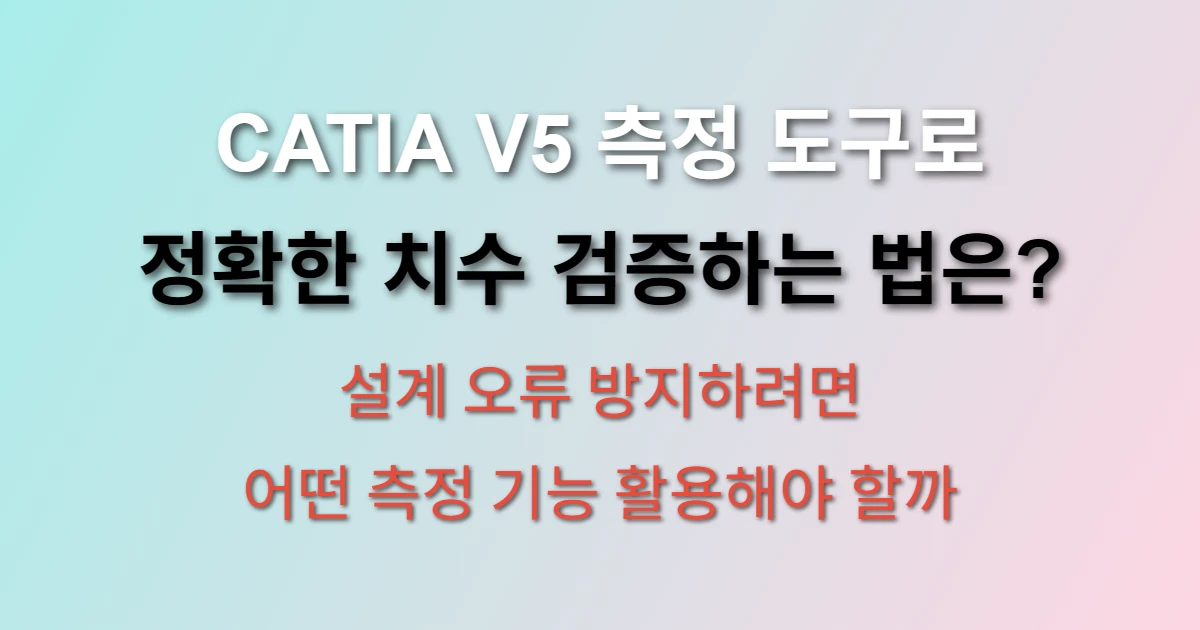 CATIA V5 측정 도구 활용한 치수 검증